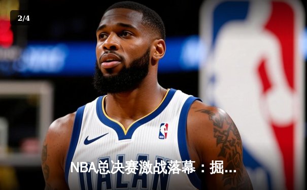 NBA总决赛激战落幕：掘金队力克热火，约基奇荣膺FMVP - 2